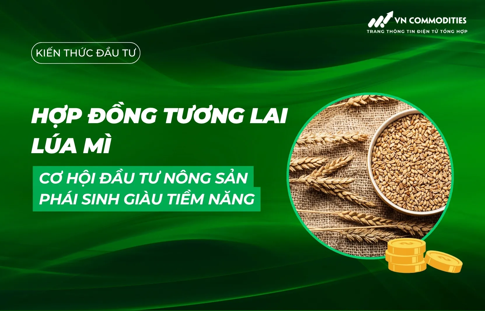 Hợp đồng tương lai lúa mì: Cơ hội đầu tư nông sản phái sinh giàu tiềm năng